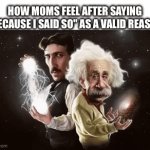 Holy genius | How moms feel after saying "Because I said so" as a valid reason | image tagged in gifs,memes | made w/ Imgflip video-to-gif maker