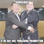 Uncle Waka | AONISHIKI; IF HE GOT HIS YOKOZUNA PROMOTION | image tagged in uncle waka | made w/ Imgflip meme maker