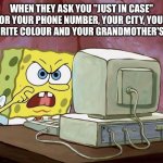 Come on baby, whats the name? | When they ask you "just in case" for your phone number, your city, your favourite colour and your grandmother's name | image tagged in come on baby whats the name | made w/ Imgflip meme maker