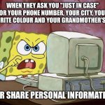 Come on baby, whats the name? | When they ask you "just in case" for your phone number, your city, your favourite colour and your grandmother's name; Never share personal information!!! | image tagged in come on baby whats the name,remix | made w/ Imgflip meme maker