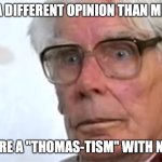 SodorProductions is a professional ragebaiter | A different opinion than me; You are a "Thomas-Tism" with no life | image tagged in sodorproductions,ragebait,youtuber,losers | made w/ Imgflip meme maker