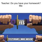 Can’t do what you don’t know about | Teacher: Do you have your homework?
Me:; Yes; Yesterday I was absent | image tagged in memes,funny,school,homework,i never know what to put for tags,stop reading the tags | made w/ Imgflip meme maker