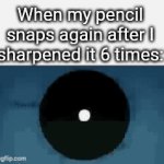Valid tweak :(((( | When my pencil snaps again after I sharpened it 6 times: | image tagged in gifs,relatable,school | made w/ Imgflip video-to-gif maker