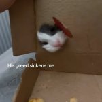 His greed sickens me