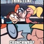 It always works | Say that one thing I like; crunchwrap with extra tomatoes | image tagged in memes,say it again dexter | made w/ Imgflip meme maker