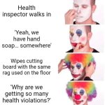 Health investment be like | Health inspector walks in; 'Yeah, we have hand soap… somewhere'; Wipes cutting board with the same rag used on the floor; 'Why are we getting so many health violations?' | image tagged in memes,clown applying makeup | made w/ Imgflip meme maker