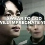 I swear to God i will impregnate you meme