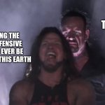 AJ Styles & Undertaker | Teacher; Me saying the most offensive thing to ever be spoken on this earth | image tagged in aj styles undertaker | made w/ Imgflip meme maker