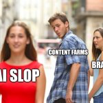 Image Title | content farms; brainrot; ai slop | image tagged in memes,distracted boyfriend,content farms,ai slop,brainrot | made w/ Imgflip meme maker