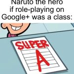 Naruto the hero (Google+ user) if anime role-playing was a class | Naruto the hero if role-playing on Google+ was a class: | image tagged in super a,memes | made w/ Imgflip meme maker