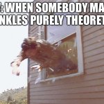 Jump Out A Window | Pov: when somebody makes my ankles purely theoretical | image tagged in jump out a window,juked | made w/ Imgflip meme maker