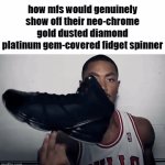 fidget spinner | how mfs would genuinely show off their neo-chrome gold dusted diamond platinum gem-covered fidget spinner | image tagged in gifs,memes,funny,true,fidget spinner | made w/ Imgflip video-to-gif maker
