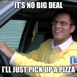 News Flash | It’s no big deal; I’ll just pick up a pizza | image tagged in news flash | made w/ Imgflip meme maker