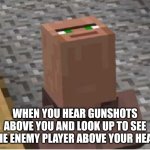 Lol | When you hear gunshots above you and look up to see the enemy player above your head | image tagged in minecraft villager looking up,remix | made w/ Imgflip meme maker