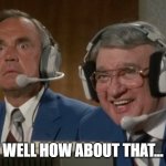 well how about that | Well how about that... | image tagged in well how about that | made w/ Imgflip meme maker