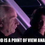 Good is a Point of View | Good is a point of view Anakin | image tagged in good is a point of view | made w/ Imgflip meme maker