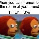 Resurfacing Memories | When you can't remember the name of your friend; Hi! Uh... Bye | image tagged in memes,monkey puppet | made w/ Imgflip meme maker