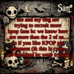 We're just trying to know gng | me and my bbg are trying to recruit more kpop fans bc we know here are more than the 2 of us.. so if you like KPOP plz comment (ik this Is corny asf but idgaf bc were trying) | image tagged in sam's announcement temp 3 | made w/ Imgflip meme maker