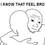 I know that feel bro