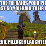 Pillager | When the FBI raids your pillager outpost so you raid their bases:; Evil pillager laughter | image tagged in pillager,minecraft,memes,funny | made w/ Imgflip meme maker