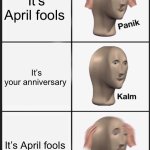 Happy April fools day | It’s April fools; It’s your anniversary; It’s April fools | image tagged in memes,panik kalm panik,april fools | made w/ Imgflip meme maker