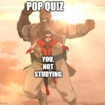 Behind You Oliver | Pop quiz; You, not studying | image tagged in behind you oliver | made w/ Imgflip meme maker