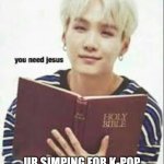 holy men | ur simping for k-pop men for longer then my age | image tagged in suga with bible | made w/ Imgflip meme maker