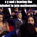 Quite a mistake, algebra is hard | x y and z leaving the alphabet to join mathematics: | image tagged in gifs,memes,true,funny | made w/ Imgflip video-to-gif maker