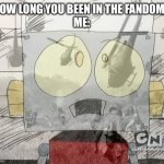 Saw a lot of stuff That I can’t go over | “How long you been in the fandom?”
Me: | image tagged in ptsd robot jones,robot jones,fandom,fandoms | made w/ Imgflip meme maker