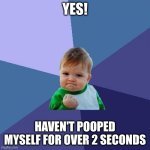 Success Kid | Yes! Haven't pooped myself for over 2 seconds | image tagged in memes,success kid | made w/ Imgflip meme maker