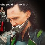 Loki muted | why you tho thore bro? | image tagged in loki muted | made w/ Imgflip meme maker