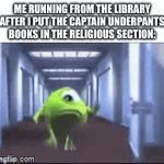 Tra la amen | Me running from the library after I put the Captain Underpants books in the religious section: | image tagged in gifs,disney,memes,mike wazowski,monsters inc,captain underpants | made w/ Imgflip video-to-gif maker