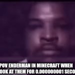 So true though | Pov enderman in Minecraft when you look at them for 0.000000001 seconds | image tagged in gifs,minecraft,memes,funny | made w/ Imgflip video-to-gif maker