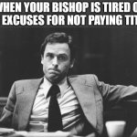 Ted Bundy mormon bishop | When your bishop is tired of your excuses for not paying tithing | image tagged in ted bundy in suit,mormon,tithing | made w/ Imgflip meme maker
