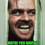 Here's Johnny | If you have a facile answer; Maybe You haven’t considered the question | image tagged in memes,here's johnny | made w/ Imgflip meme maker