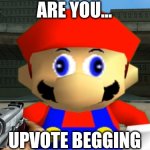 Idk if this gonna be NSFW or not | are you... UPVOTE BEGGING | image tagged in smg4 mario derp reaction | made w/ Imgflip meme maker