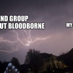 Lonely Lightning | Me living in my Pokemon world; My friend group nerding about Bloodborne | image tagged in lonely lightning | made w/ Imgflip meme maker