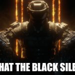 IS THAT THE BLACK SILENCE