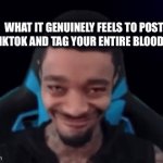 Meme | What it genuinely feels to post a TikTok and tag your entire bloodline | image tagged in gifs,tiktok,memes | made w/ Imgflip video-to-gif maker