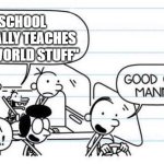 no it doesn't | "School actually teaches real world stuff" | image tagged in good one manny | made w/ Imgflip meme maker