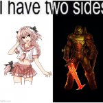 i have two sides | image tagged in i have two sides | made w/ Imgflip meme maker