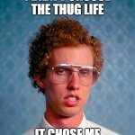 napoleon dynamite thug life | I didn't choose the thug life; it chose me | image tagged in napoleon dynamite | made w/ Imgflip meme maker