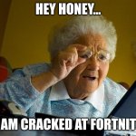 grandma playin fortnite | hey honey... I am cracked at Fortnite | image tagged in memes,grandma finds the internet | made w/ Imgflip meme maker