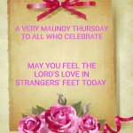 Maundy Thursday card | A very Maundy Thursday to all who celebrate; May you feel the Lord's love in strangers' feet today | image tagged in greeting card | made w/ Imgflip meme maker
