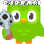 duolingo | Spanish or vanish | image tagged in duolingo,funny,duolingo gun | made w/ Imgflip meme maker