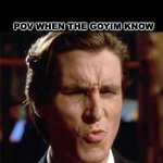 Christian Bale Ooh | pov when The goyim know | image tagged in christian bale ooh | made w/ Imgflip meme maker