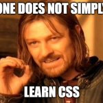 One Does Not Simply | One does not simply; Learn css | image tagged in memes,one does not simply | made w/ Imgflip meme maker