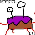Crab Cake | do you want some; crab cake? | image tagged in crab cake | made w/ Imgflip meme maker