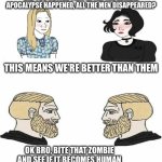Zombie | Did you notice that after the zombie apocalypse happened, all the men disappeared? This means we’re better than them; OK bro, bite that zombie and see if it becomes human | image tagged in boys vs girls,fun | made w/ Imgflip meme maker