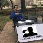 Change My Mind | image tagged in memes,change my mind | made w/ Imgflip meme maker